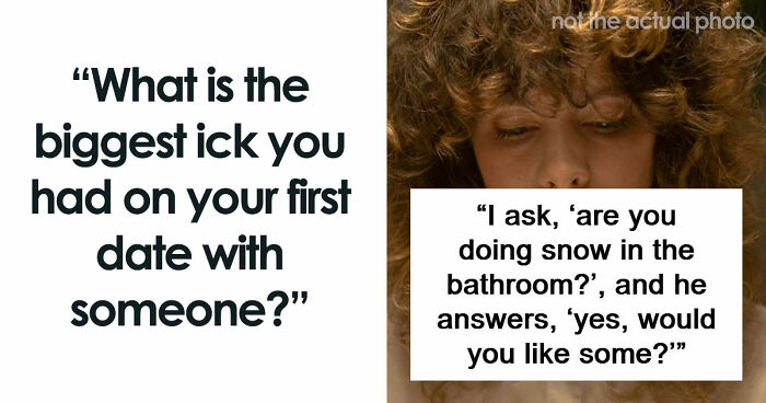 67 People Share The Exact Second Their Attraction Ended On The First Date Because Of An Ick