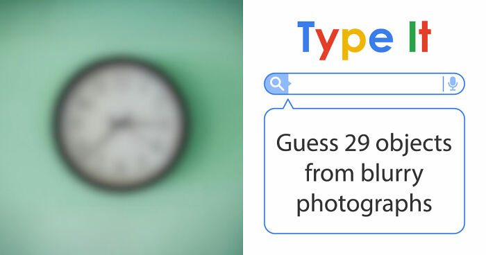“Can You Even Trust Your Eyes?”: Test Your Recognition Skills With 29 Blurred-Out Objects