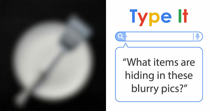 “Can You Even Trust Your Eyes?”: Test Your Recognition Skills With 29 Blurred-Out Objects