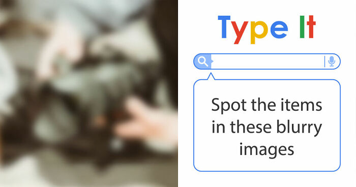 “Can You Even Trust Your Eyes?”: Test Your Recognition Skills With 29 Blurred-Out Objects