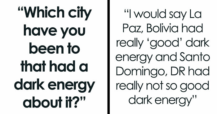 Folks Reveal The Different Places Around The World That Give Off Dark Energy (31 Examples)