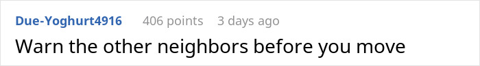 A Reddit comment by user Due-Yoghurt4916 says, Warn the other neighbors before you move. Relating to a friend's strange behavior.