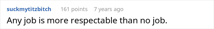 Comment stating any job is more respectable than no job, related to a man thinking best friend working as a server is low. Comment stating any job is more respectable than no job, related to a man thinking best friend working as a server is low.