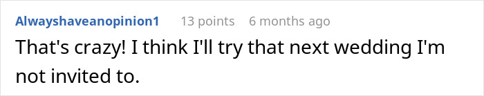 A Reddit comment from Alwayshaveanopinion1, stating, "That's crazy! I think I'll try that next wedding I'm not invited to," relating to entitlement at a wedding.