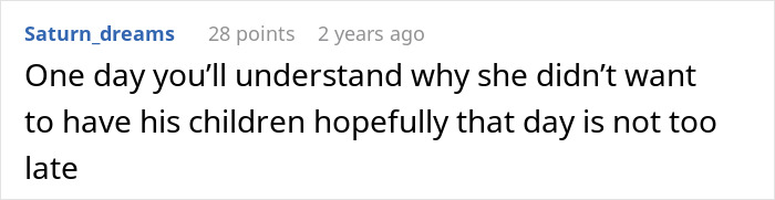 A Reddit comment from Saturn_dreams says: One day you'll understand why she didn't want to have his children. This comment relates to a Guy Refuses To Sign Divorce Papers.