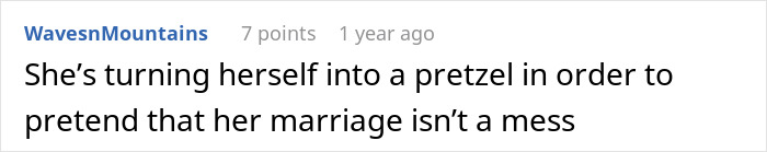 A Reddit comment from WavesnMountains about a married man: She is bending over backwards to hide her marriage issues.