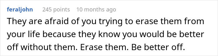 Reddit comment by feraljohn: Erase them from your life. Be better off. Reflects on cutting all contact after cousin's lies and theft.