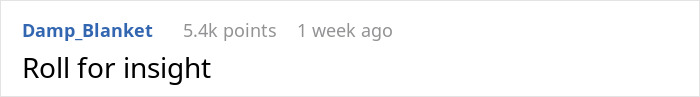 Screenshot of a Reddit comment by user Damp_Blanket with 5.4k points, saying Roll for insight. Screenshot of a Reddit comment by user Damp_Blanket with 5.4k points, saying Roll for insight.