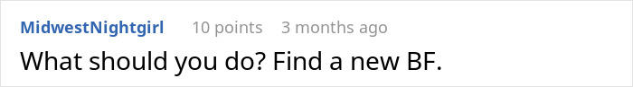 Screenshot of an online comment saying "What should you do? Find a new BF" related to woman confused by BF’s ex. Screenshot of an online comment saying "What should you do? Find a new BF" related to woman confused by BF’s ex.