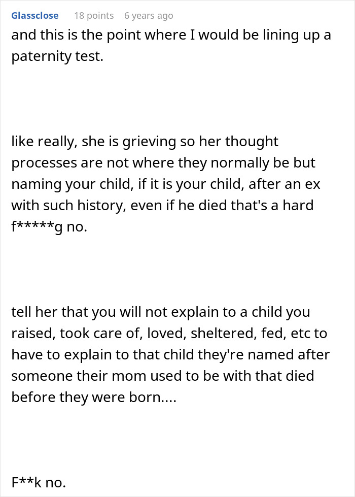 Comment expressing strong disagreement over woman wanting unborn son named after late ex who mistreated her, citing grief and drama. Comment expressing strong disagreement over woman wanting unborn son named after late ex who mistreated her, citing grief and drama.