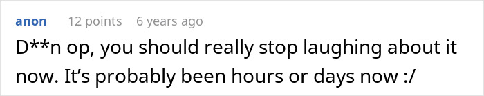 Comment from anon advising the original poster to stop laughing about the situation after hours or days.