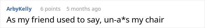 A screenshot of a Reddit comment, ArbyKelly writes, "As my friend used to say, un-a*s my chair." This relates to "The Entitlement" of a stranger at a wedding table.