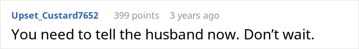 A Reddit comment by Upset_Custard7652: "You need to tell the husband now. Don't wait." The comment advises exposing the affair.