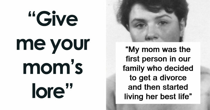 75 People Share Amazing And Interesting Stories About Their Moms