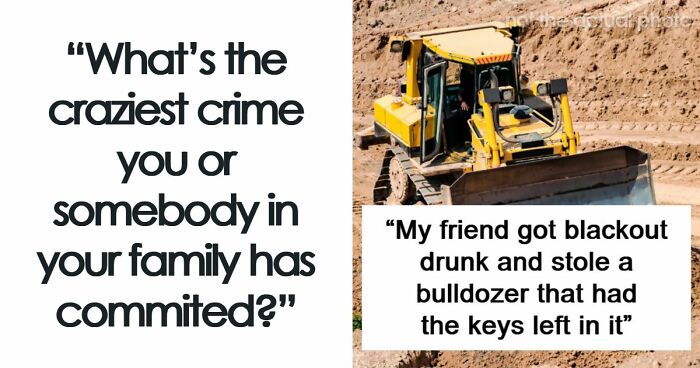 79 People Are Revealing The Most Unhinged Crimes Their Families Ever Committed