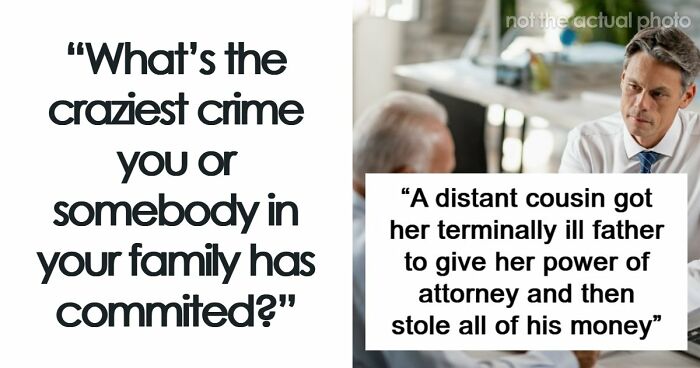 79 People Are Revealing The Most Unhinged Crimes Their Families Ever Committed