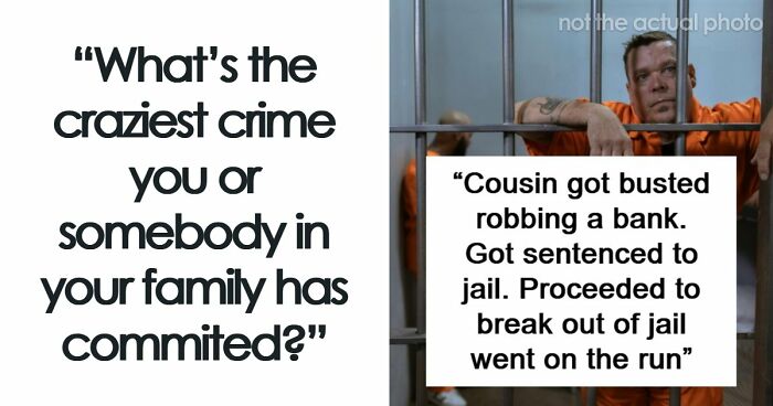 79 People Are Revealing The Most Unhinged Crimes Their Families Ever Committed
