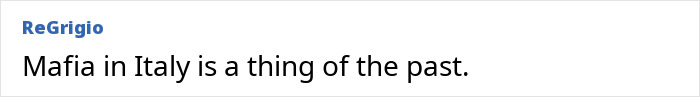 ReGrigio's comment: Mafia in Italy is a thing of the past, debunking stereotypes about countries.