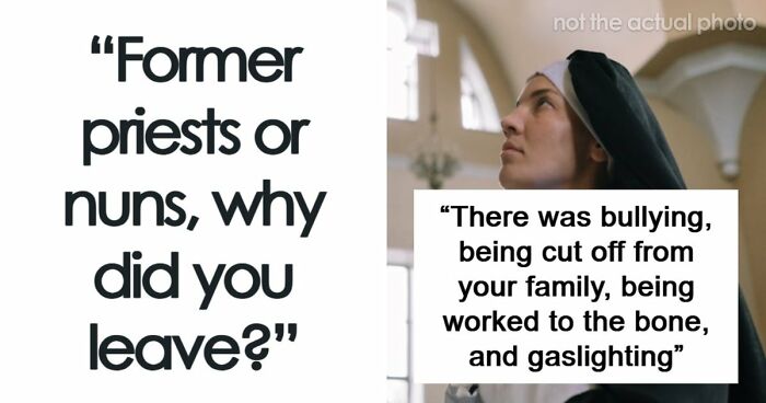 29 Former Priests And Nuns Share The Breaking Points That Made Them Leave The Church