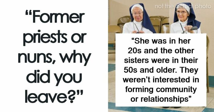 29 Former Priests And Nuns Share The Breaking Points That Made Them Leave The Church