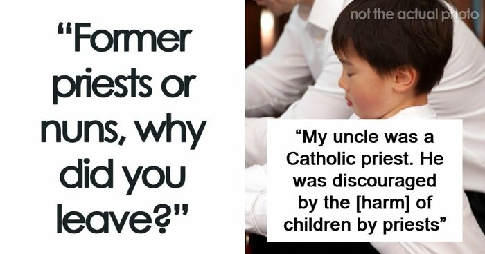 29 Former Priests And Nuns Share The Breaking Points That Made Them Leave The Church