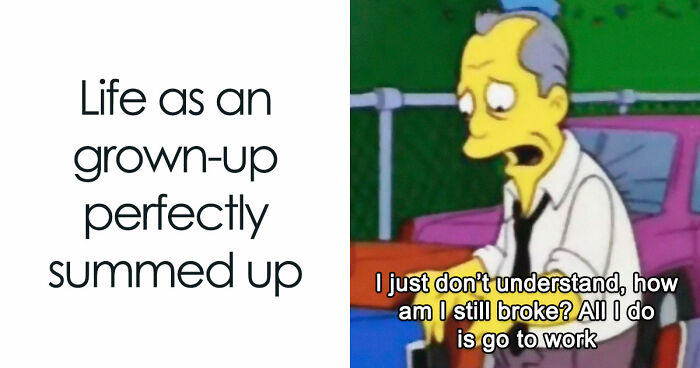 74 Hilariously Relatable Memes For Anyone Who Thought Adulthood Would Be Easier Than This (New Pics)