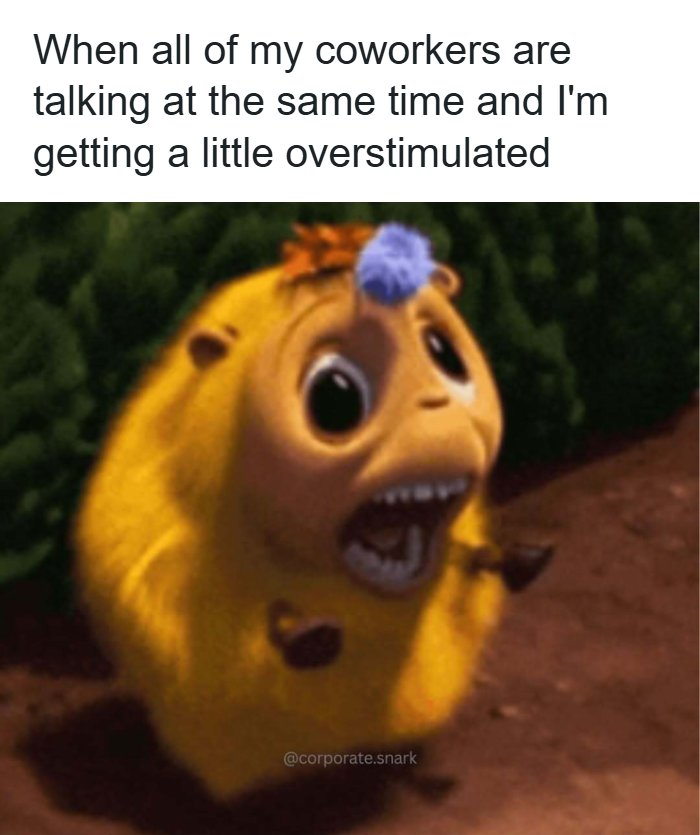 Cute animated character looking overwhelmed with text about coworkers talking, illustrating work memes about meetings.