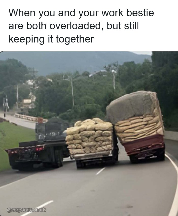 Two overloaded trucks leaning on each other while driving, illustrating work memes about surviving stress at work.