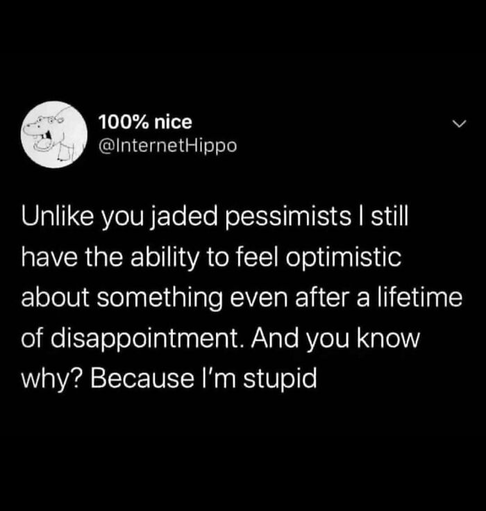Funny meme text about optimism and disappointment, suitable for a relaxing evening with humorous memes.