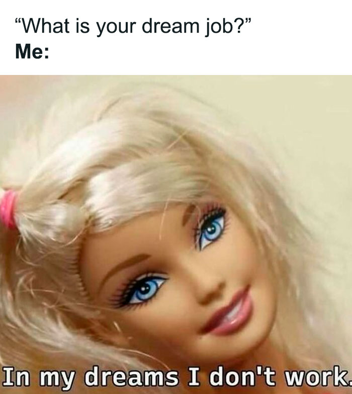 Barbie doll smiling with text about dream job and not working, a relatable meme for meme scrolling fans.