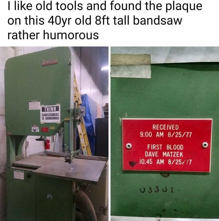 Old 8ft bandsaw from 1977 with a plaque showing first blood, featured in hilariously relatable memes about humor and giving up on life.