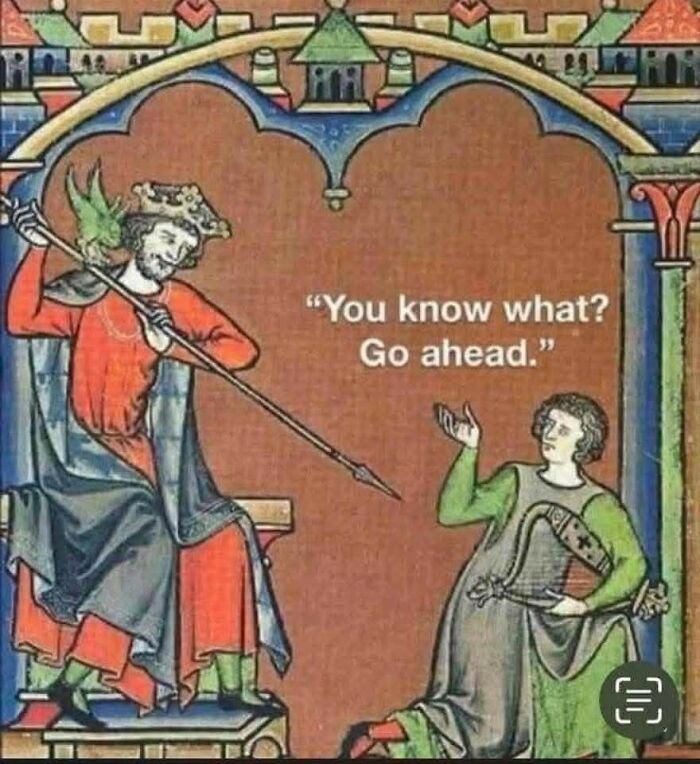Medieval-style meme showing a king with a spear and a person with a lute captioned with relatable humor about giving up.