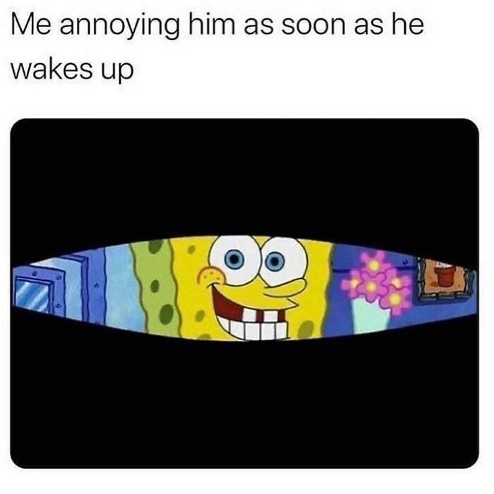 SpongeBob smiling through a narrow opening captioned about annoying him as soon as he wakes up in romantic relationships meme.
