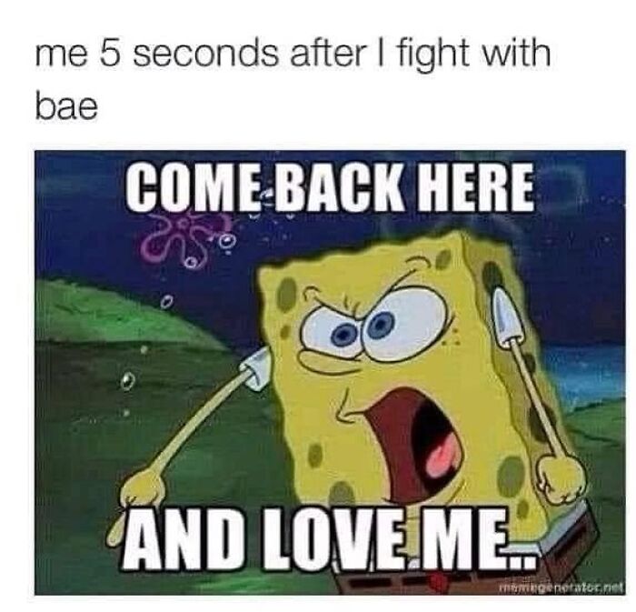 SpongeBob yelling come back here and love me five seconds after fighting with bae, illustrating romantic relationships meme.