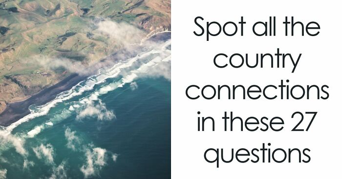 “How Are These Connected?”: 27 World Geography Questions To Test Your Brain