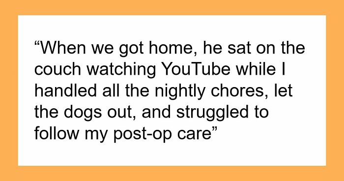 Woman Handles Surgery And Recovery Solo, Husband Ignores Her Needs And Complains About Himself