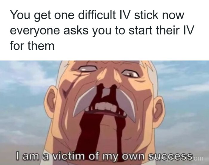 Anime character with nosebleed meme about difficult IV stick and being a victim of own success healthcare humor.