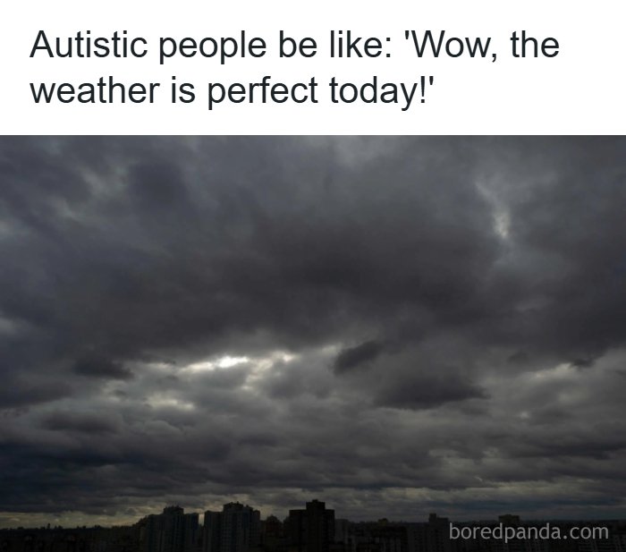 A relatable meme with dark, cloudy skies above city buildings, captioned Autistic people be like: Wow, the weather is perfect today!