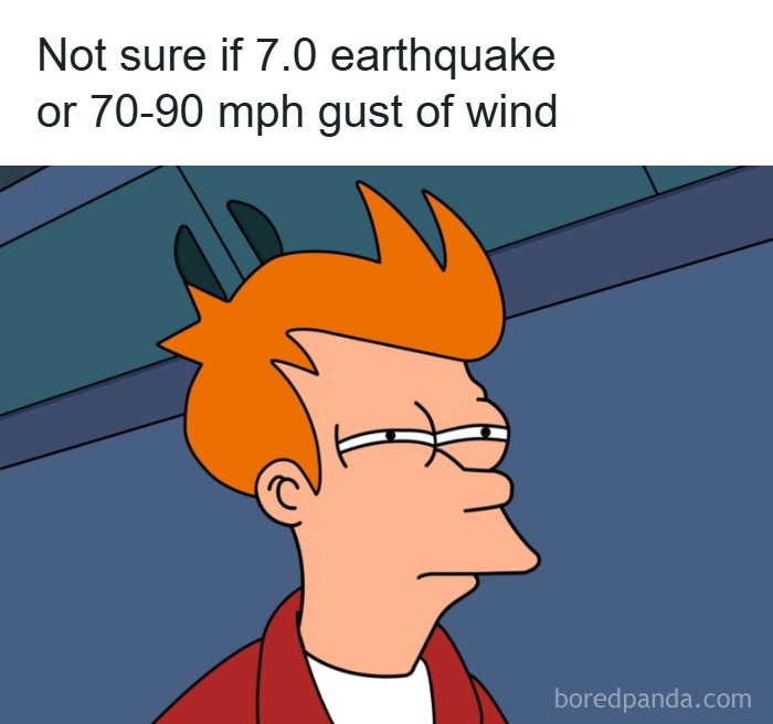 Futurama Fry meme: "Not sure if 7.0 earthquake or 70-90 mph gust of wind." Hilarious memes about living in Alaska.