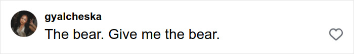 Screenshot of a social media comment from user gyalcheska reading &ldquo;The bear. Give me the bear.&rdquo;