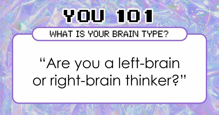 “Is Your Brain More Logical Or Creative?”: Answer These 30 Questions And Find Out