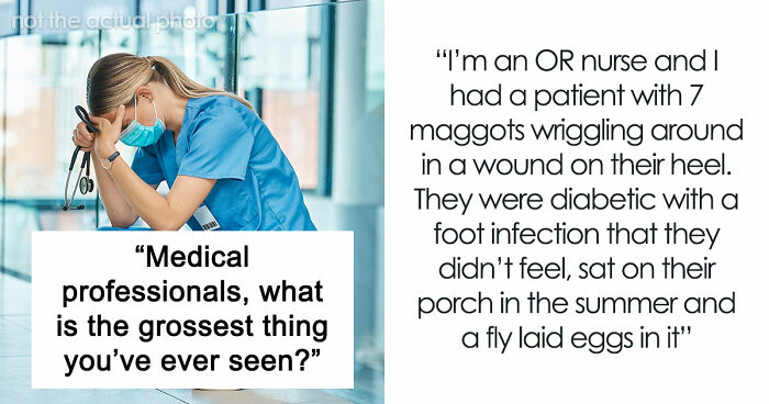28 Nasty And Revolting Things Medical Workers Witnessed And Badly Wish They Could Unsee