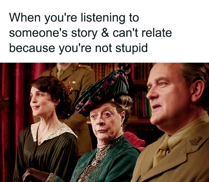 Funny safe-for-work meme showing a group with unimpressed expressions reacting to a story they can't relate to.