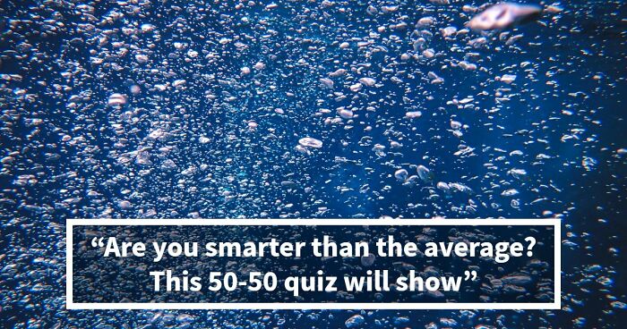 “Are You Really That Smart?”: Try To Pass This 36-Question General Knowledge Quiz
