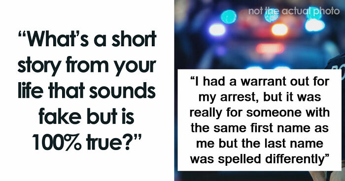 “No One Ever Believes Me”: 67 People Share Stories They Swear Actually Happened