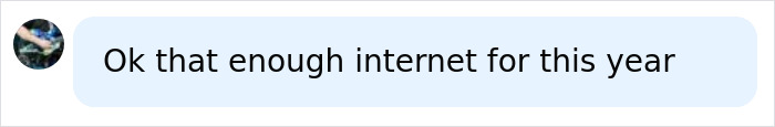 Text message screenshot showing a conversation bubble stating ok that enough internet for this year.