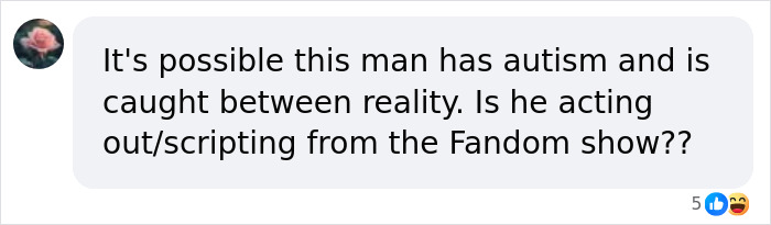 Comment about a man possibly having autism and acting out or scripting from a Fandom show on social media.