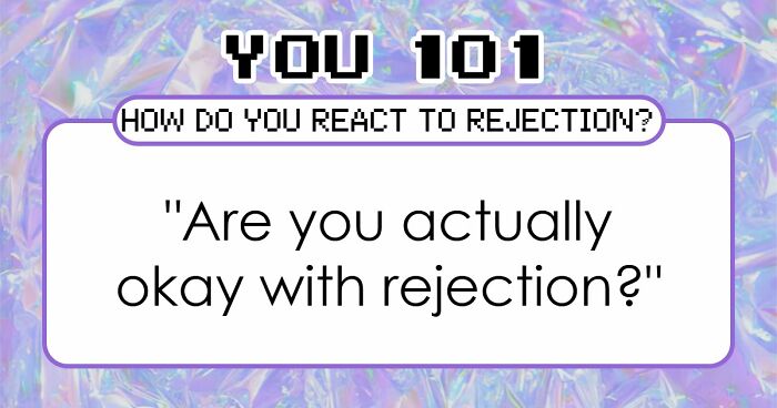 Everyone Handles Rejection Differently – These 27 Questions Show Exactly How You Do It