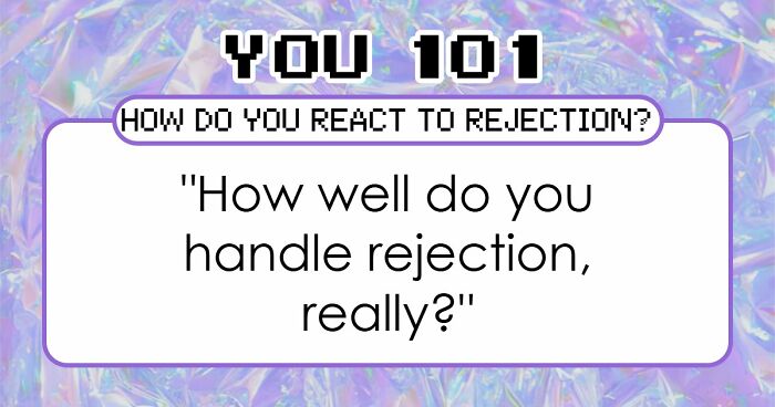 Everyone Handles Rejection Differently – These 27 Questions Show Exactly How You Do It