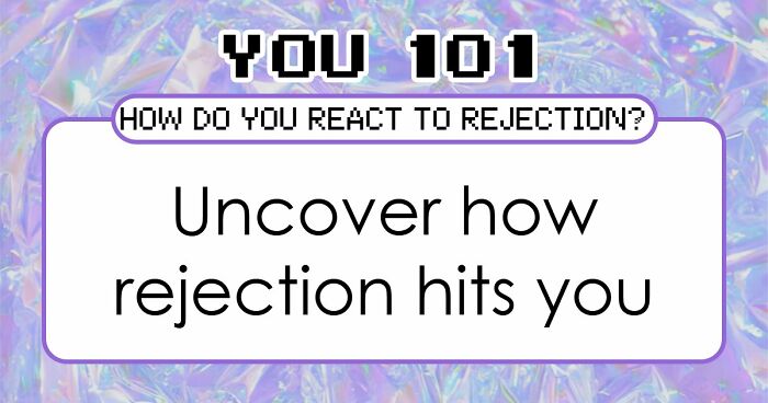 Everyone Handles Rejection Differently – These 27 Questions Show Exactly How You Do It